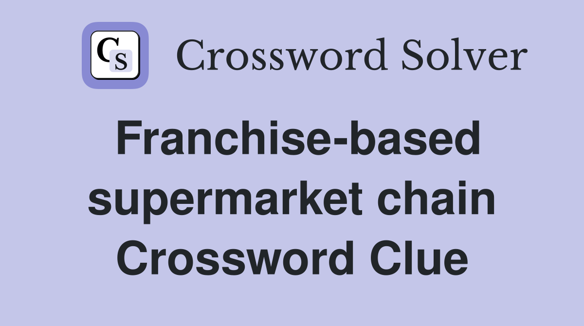 Franchise-based supermarket chain Crossword Clue