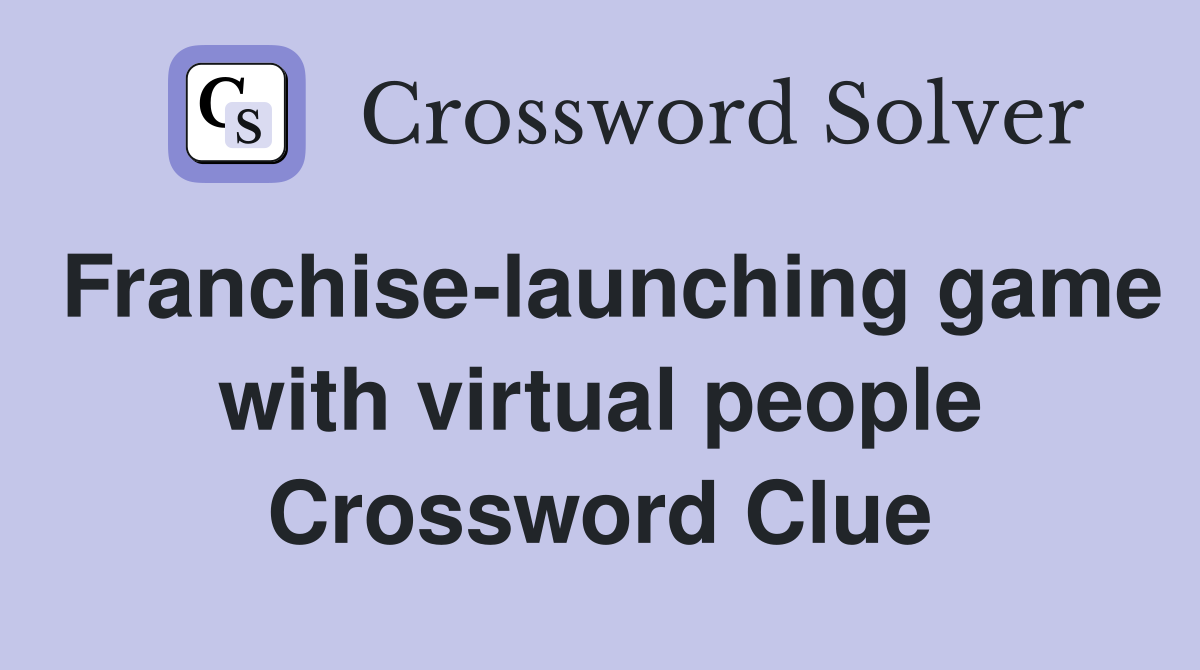 Franchise-launching game with virtual people Crossword Clue