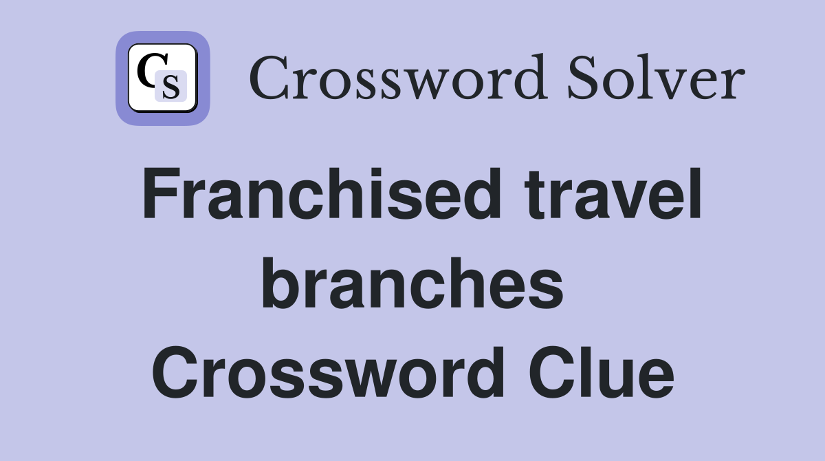 Franchised travel branches Crossword Clue