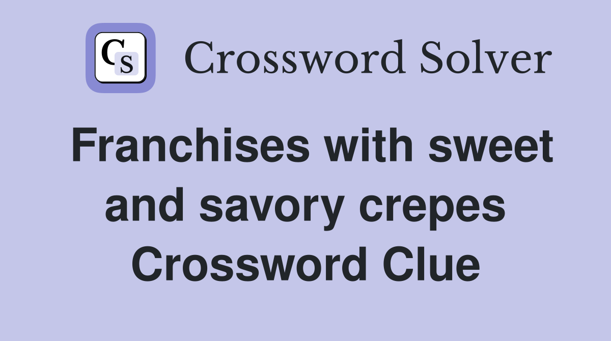 Franchises with sweet and savory crepes Crossword Clue