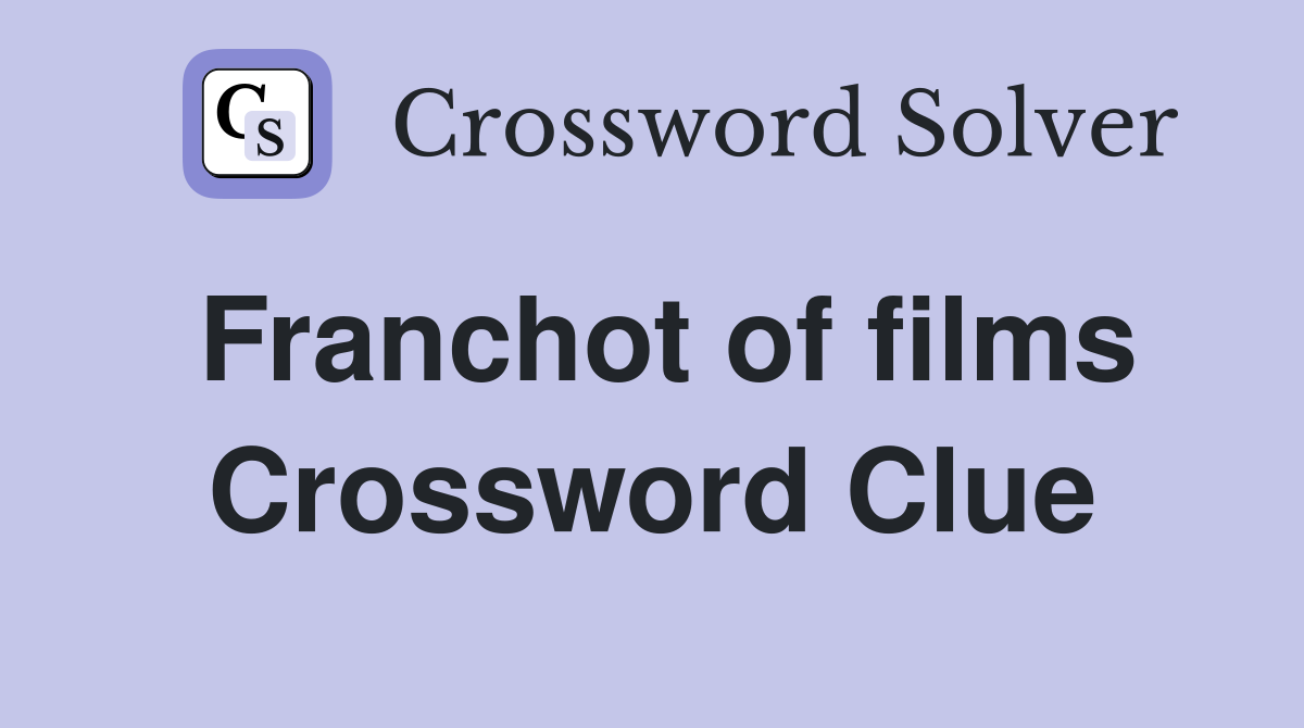 Franchot of films Crossword Clue