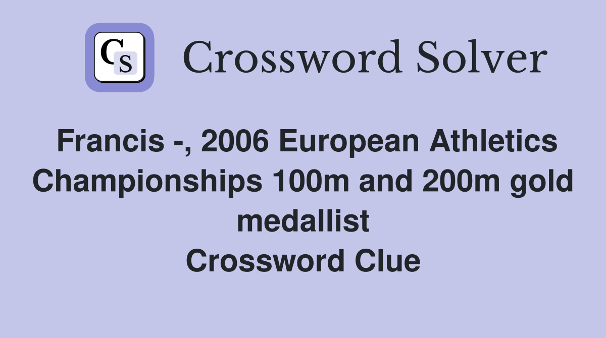 Francis -, 2006 European Athletics Championships 100m and 200m gold medallist Crossword Clue