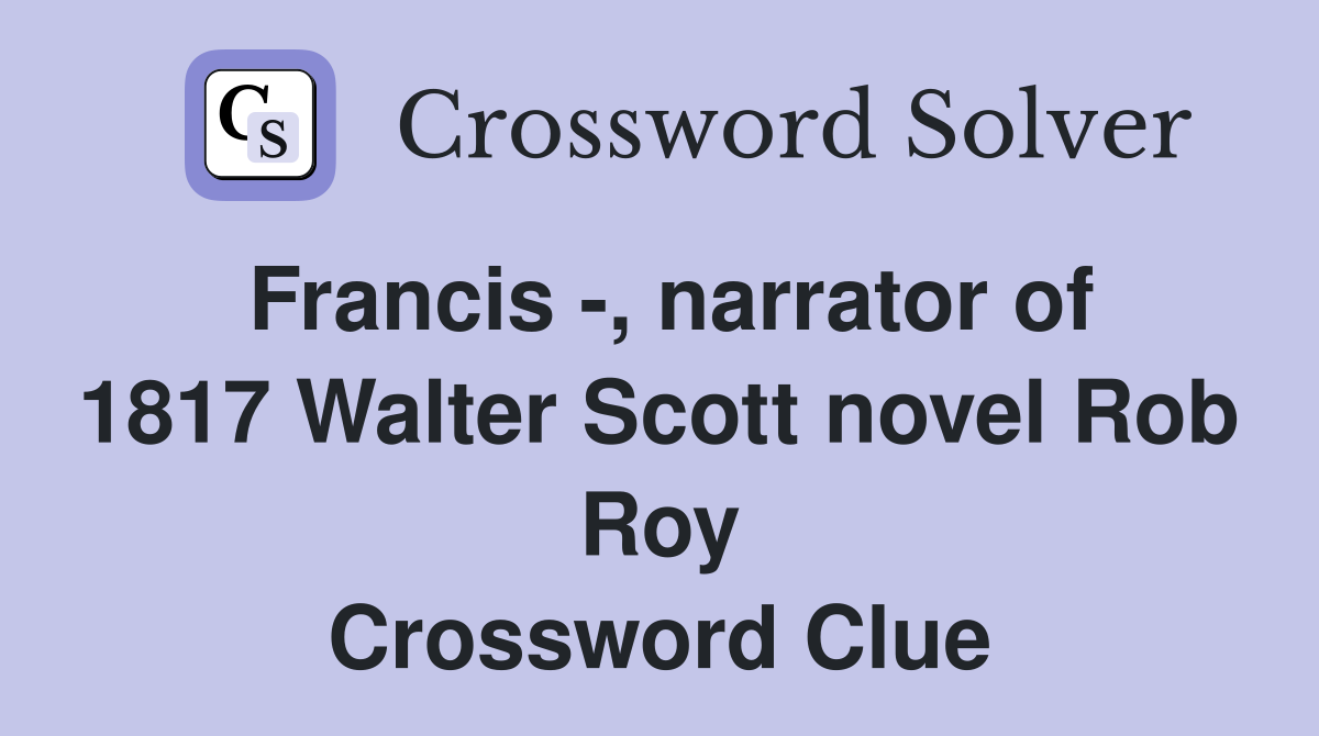 Francis -, narrator of 1817 Walter Scott novel Rob Roy Crossword Clue