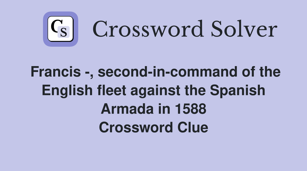 Francis -, second-in-command of the English fleet against the Spanish Armada in 1588 Crossword Clue