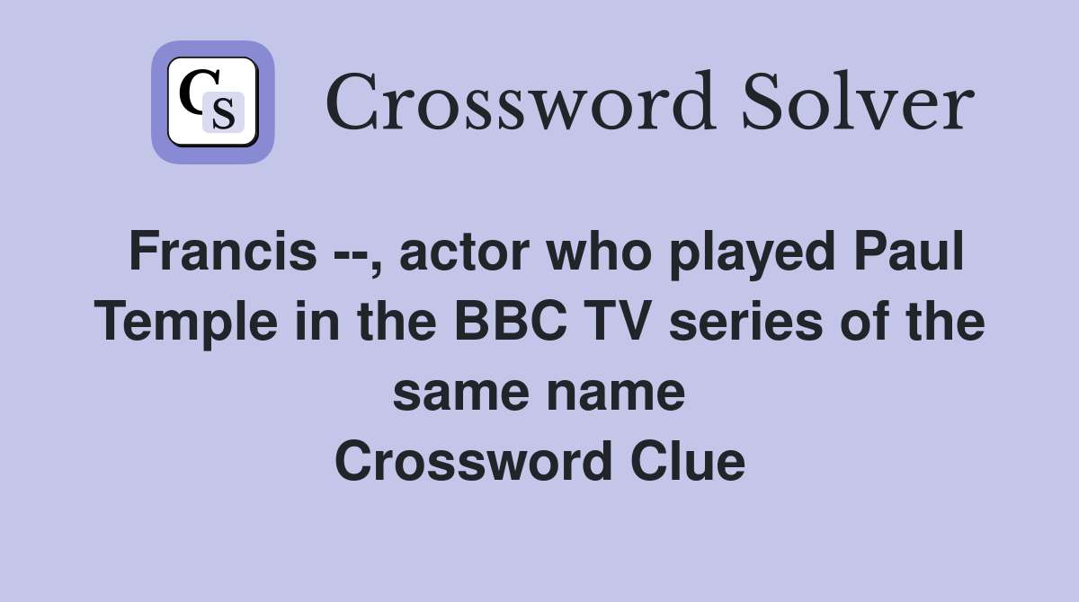 Francis --, actor who played Paul Temple in the BBC TV series of the same name Crossword Clue