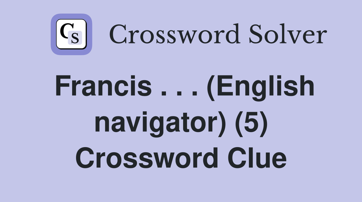 Francis . . . (English navigator) (5) Crossword Clue