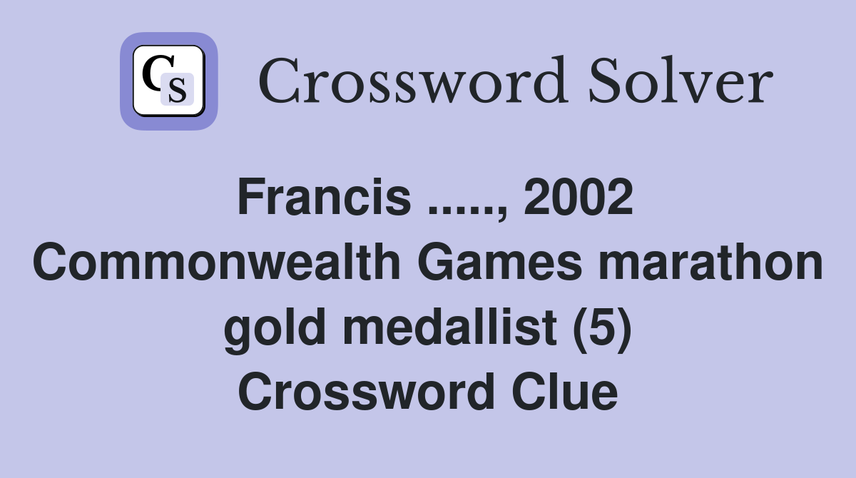 Francis ....., 2002 Commonwealth Games marathon gold medallist (5) Crossword Clue