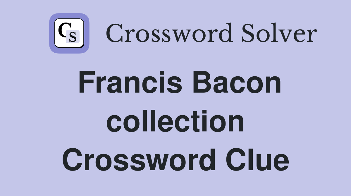 Francis Bacon collection Crossword Clue