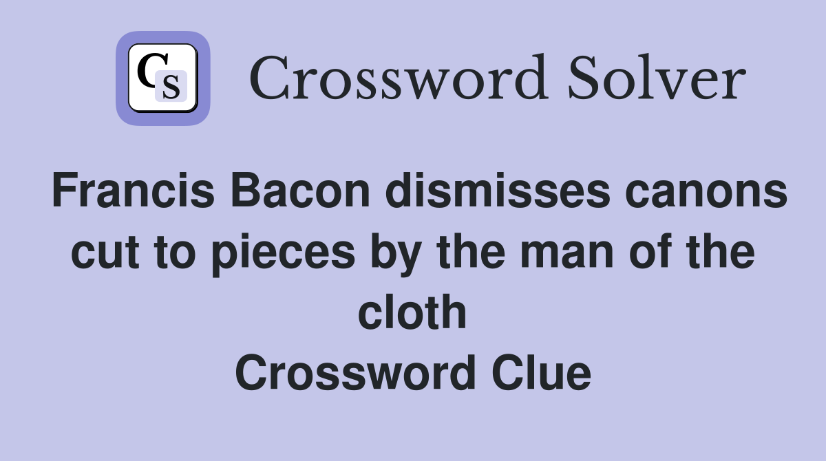 Francis Bacon dismisses canons cut to pieces by the man of the cloth Crossword Clue