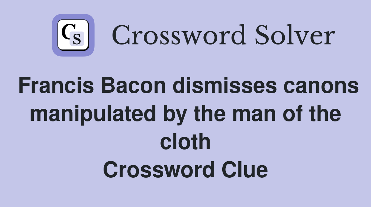 Francis Bacon dismisses canons manipulated by the man of the cloth Crossword Clue