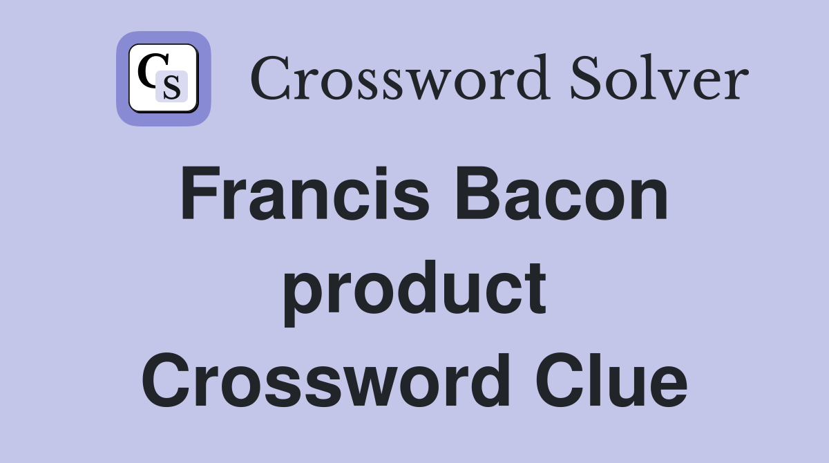 Francis Bacon product Crossword Clue
