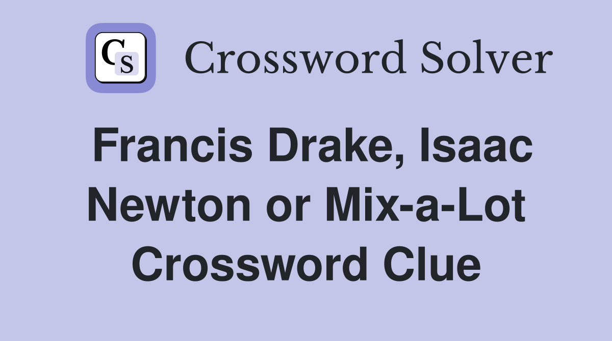 Francis Drake, Isaac Newton or Mix-a-Lot Crossword Clue