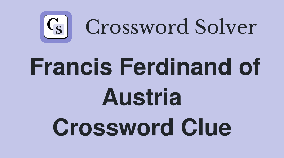 Francis Ferdinand of Austria Crossword Clue