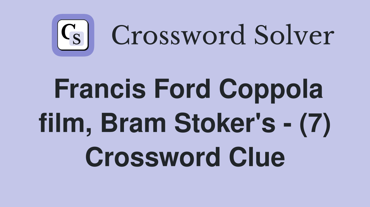 Francis Ford Coppola film, Bram Stoker's - (7) Crossword Clue