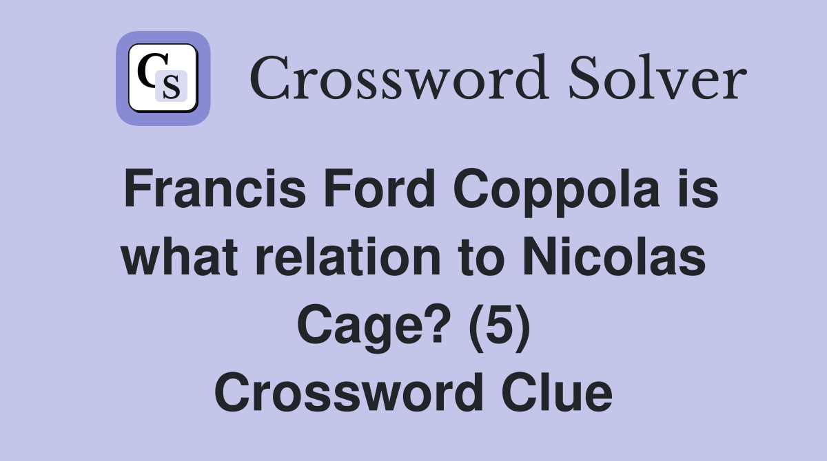 Francis Ford Coppola is what relation to Nicolas Cage? (5) Crossword Clue