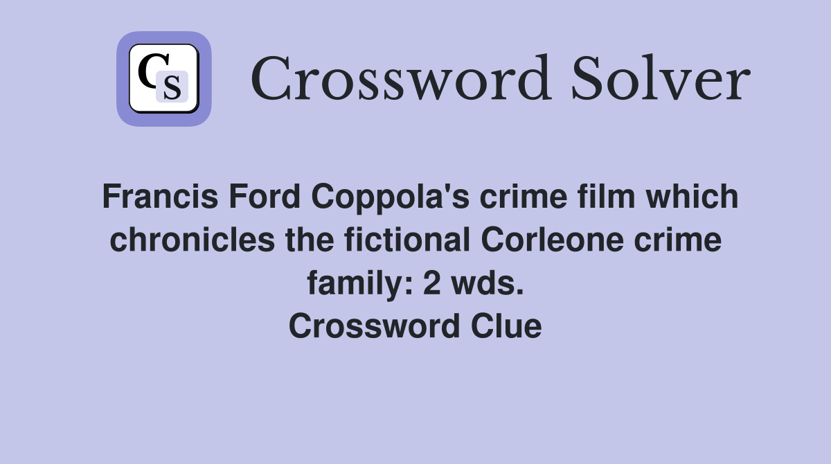 Francis Ford Coppola's crime film which chronicles the fictional Corleone crime family: 2 wds. Crossword Clue