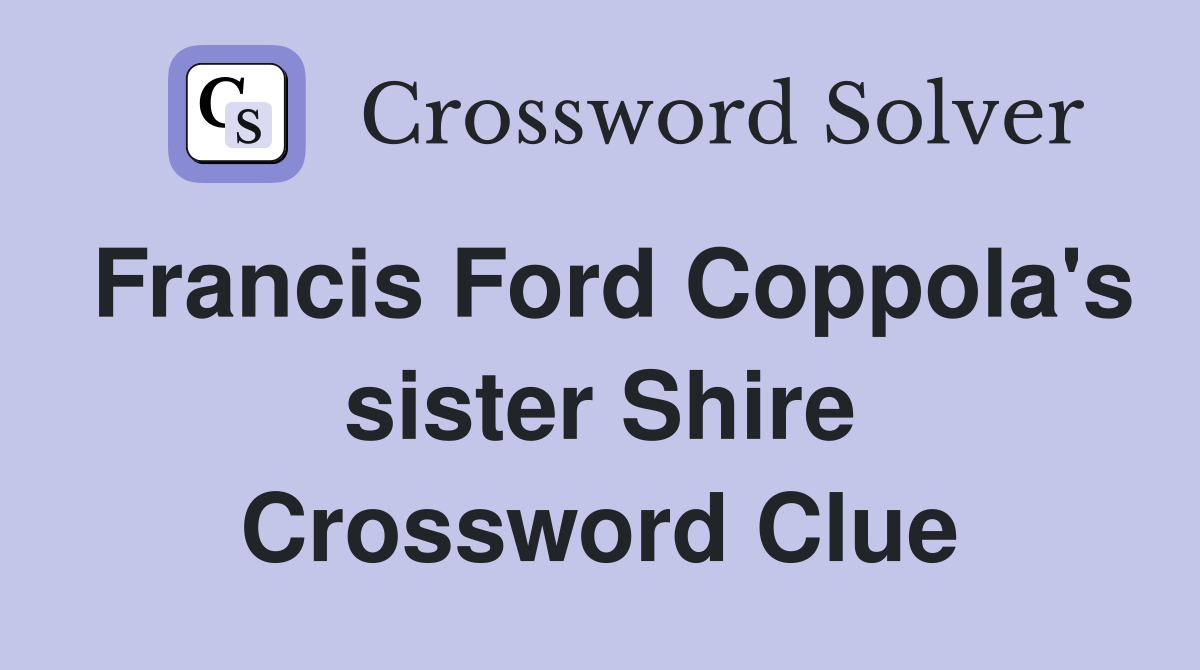 Francis Ford Coppola's sister Shire Crossword Clue