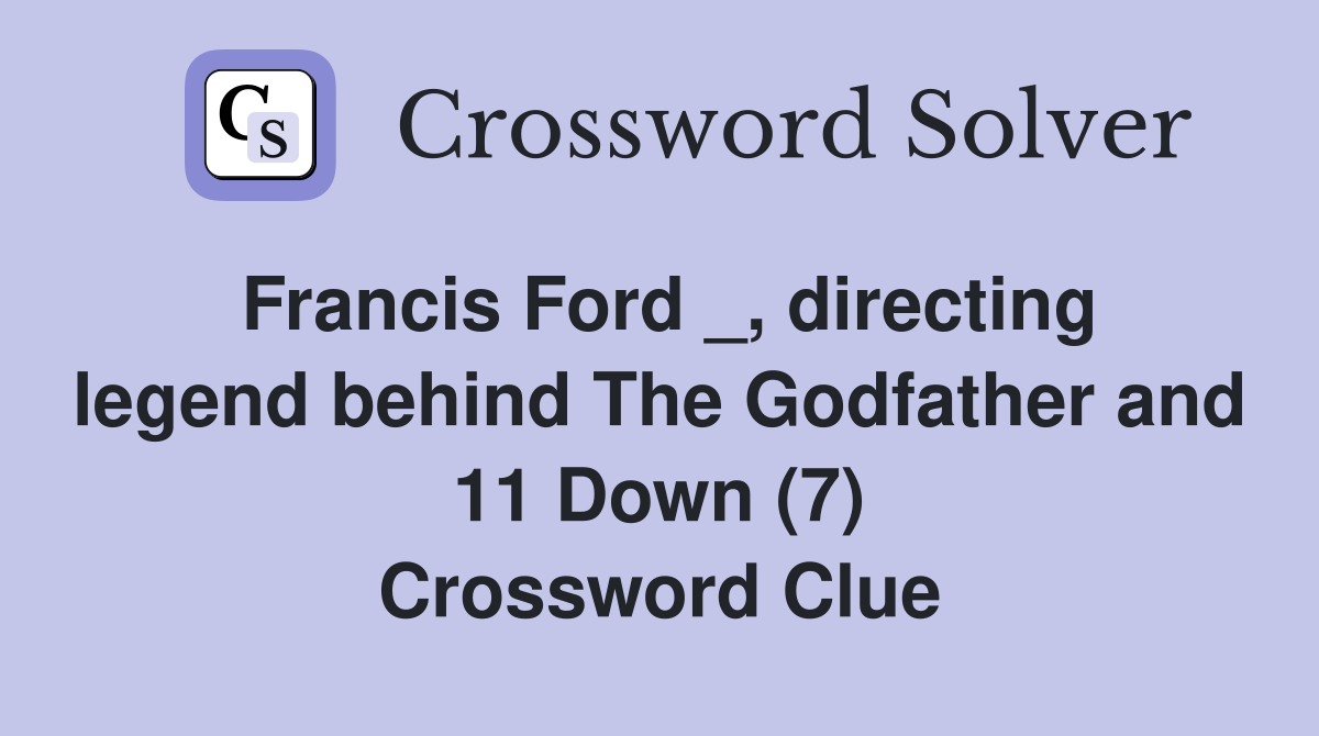 Francis Ford _, directing legend behind The Godfather and 11 Down (7) Crossword Clue