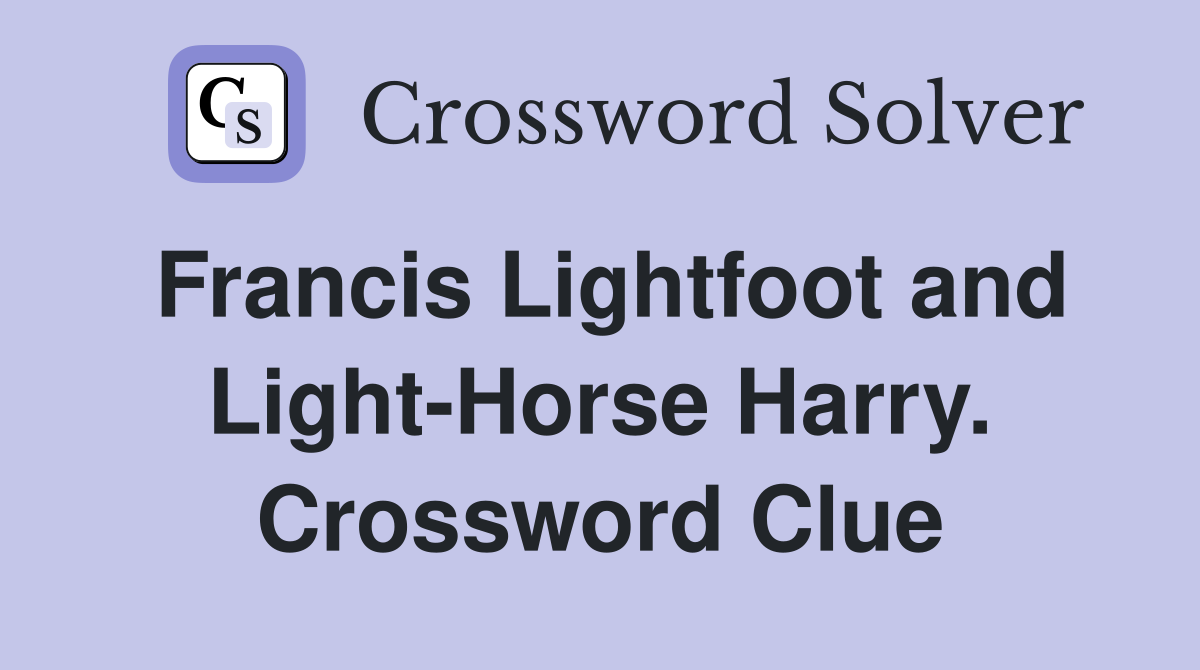 Francis Lightfoot and Light-Horse Harry. Crossword Clue