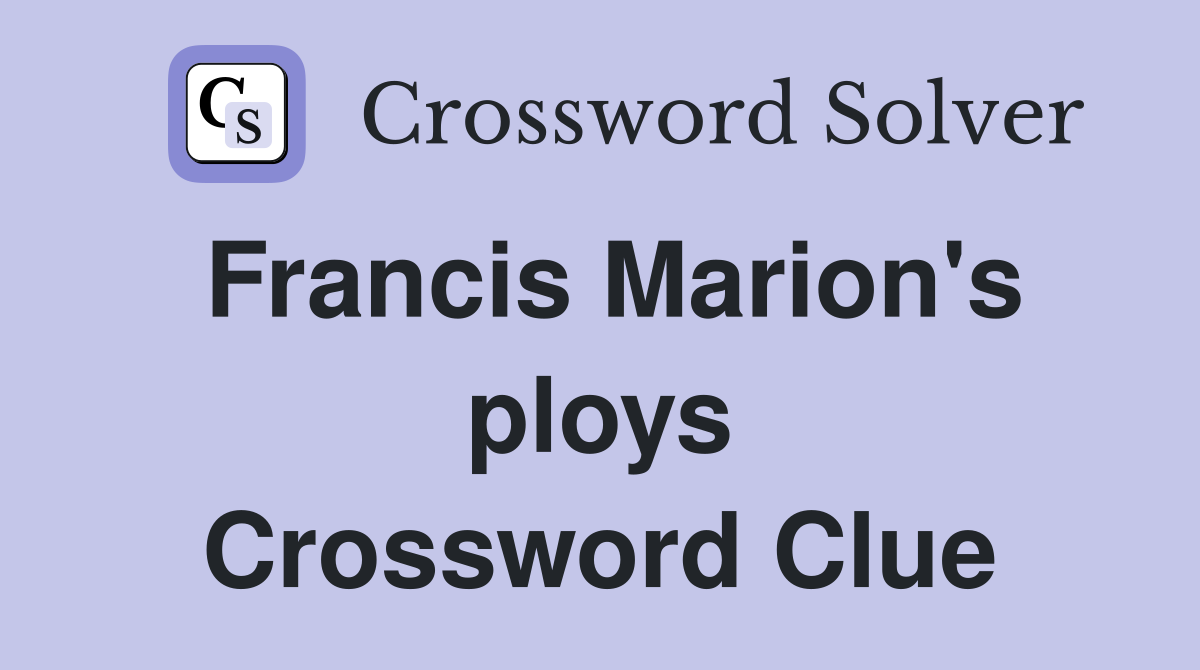 Francis Marion's ploys Crossword Clue
