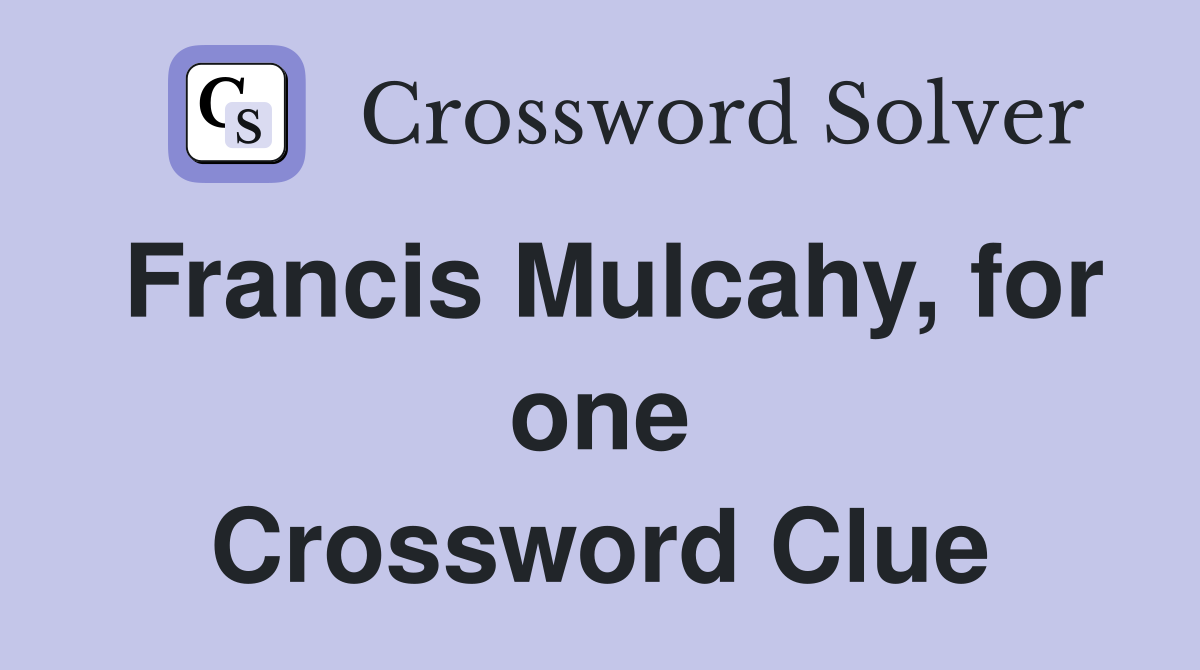 Francis Mulcahy, for one Crossword Clue