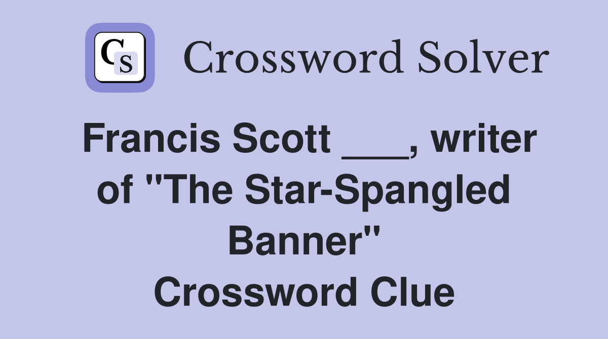 Francis Scott ___, writer of "The Star-Spangled Banner" Crossword Clue