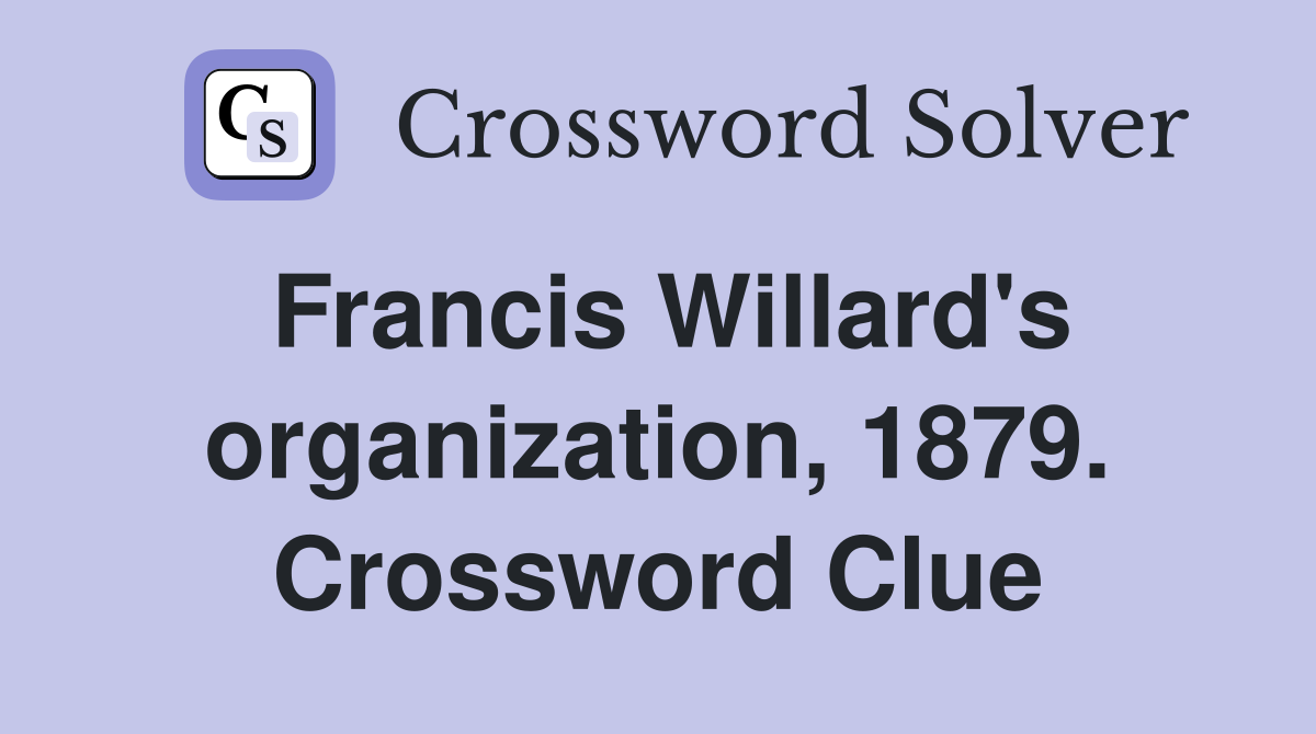 Francis Willard's organization, 1879. Crossword Clue
