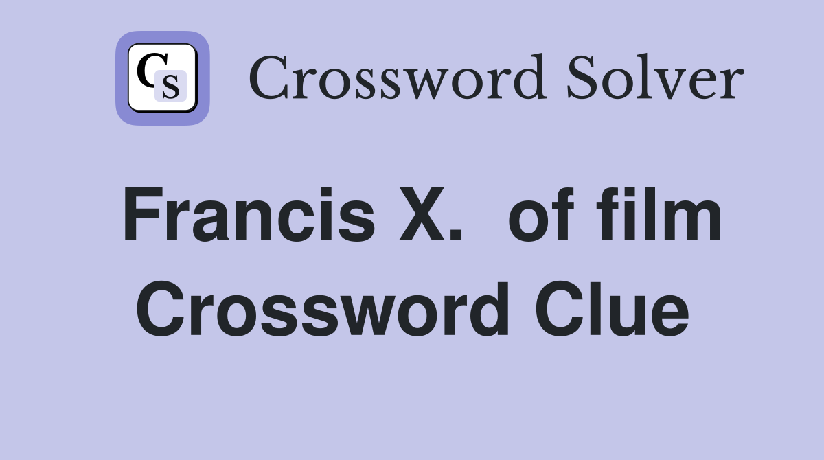 Francis X.  of film Crossword Clue