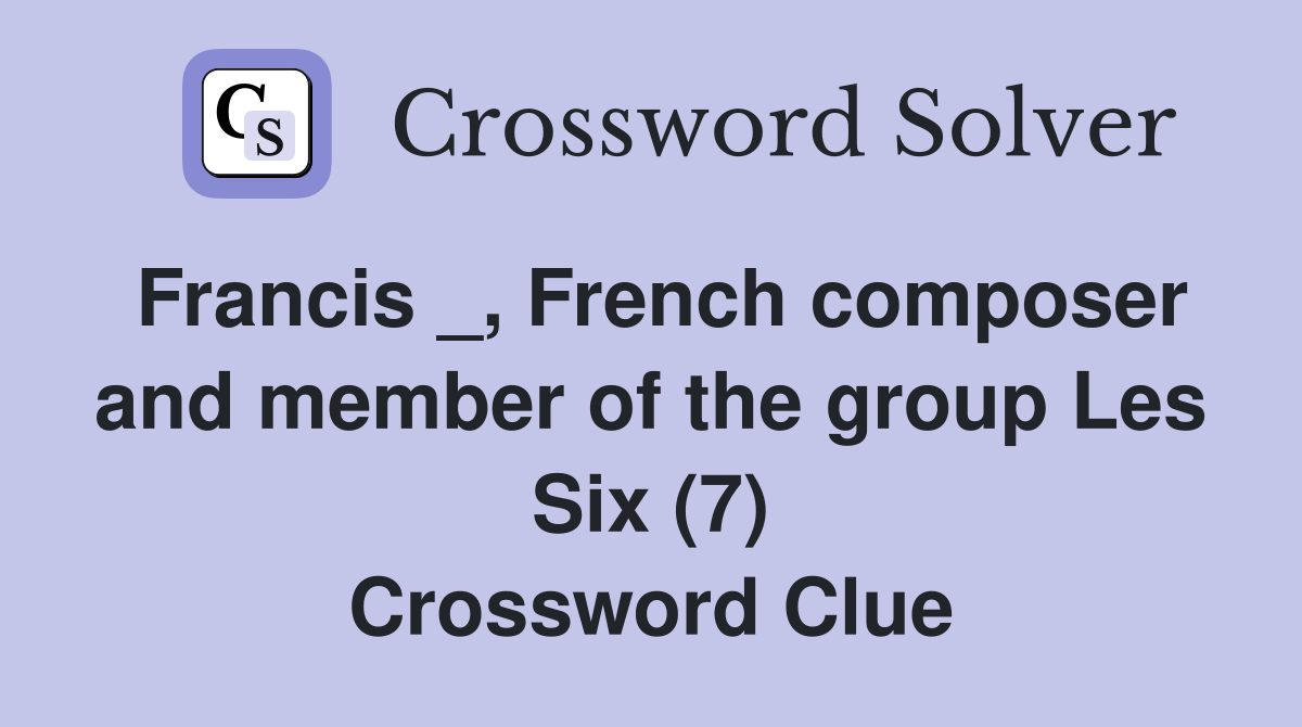 Francis _, French composer and member of the group Les Six (7) Crossword Clue