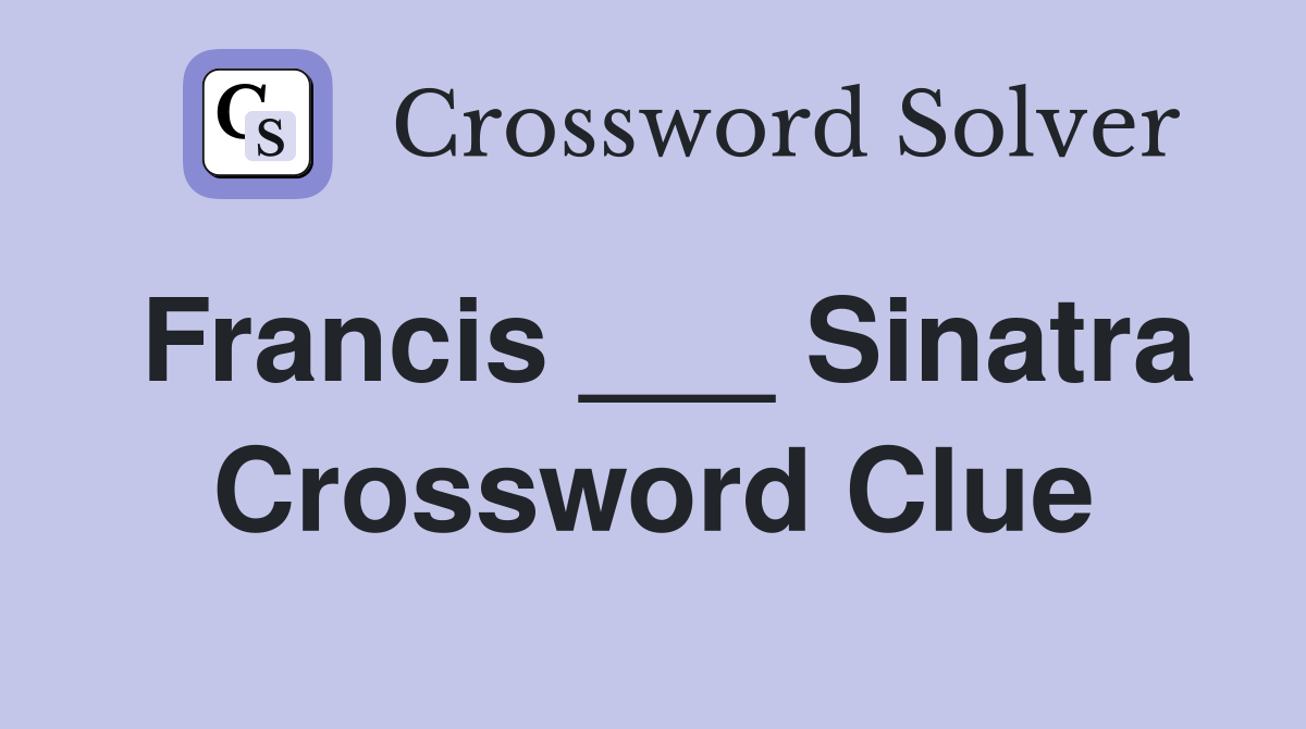Francis ___ Sinatra Crossword Clue