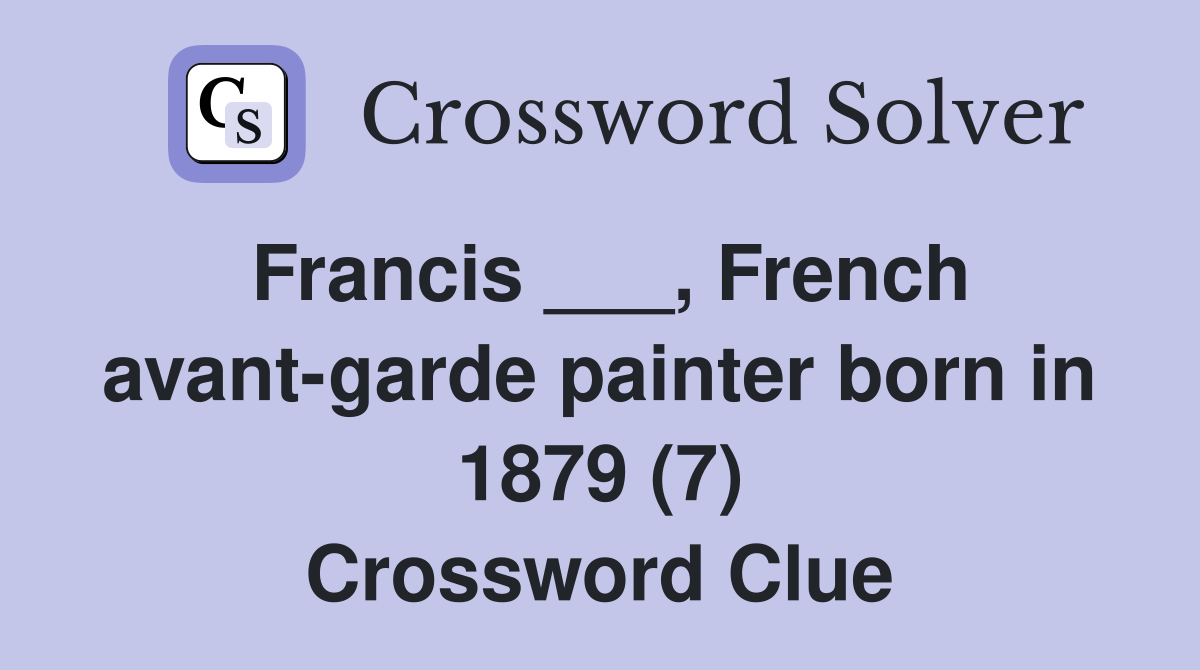 Francis ___, French avant-garde painter born in 1879 (7) Crossword Clue