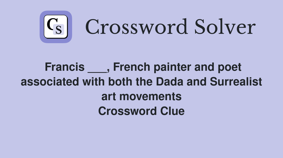 Francis ___, French painter and poet associated with both the Dada and Surrealist art movements Crossword Clue