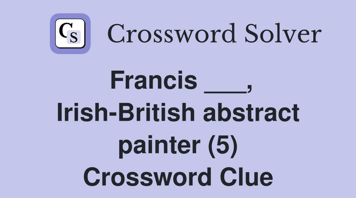 Francis ___, Irish-British abstract painter (5) Crossword Clue