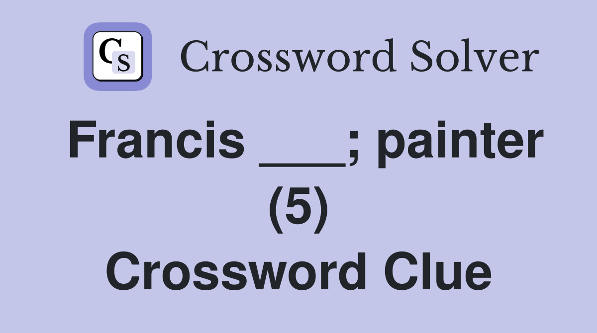 Francis ___; painter (5) Crossword Clue
