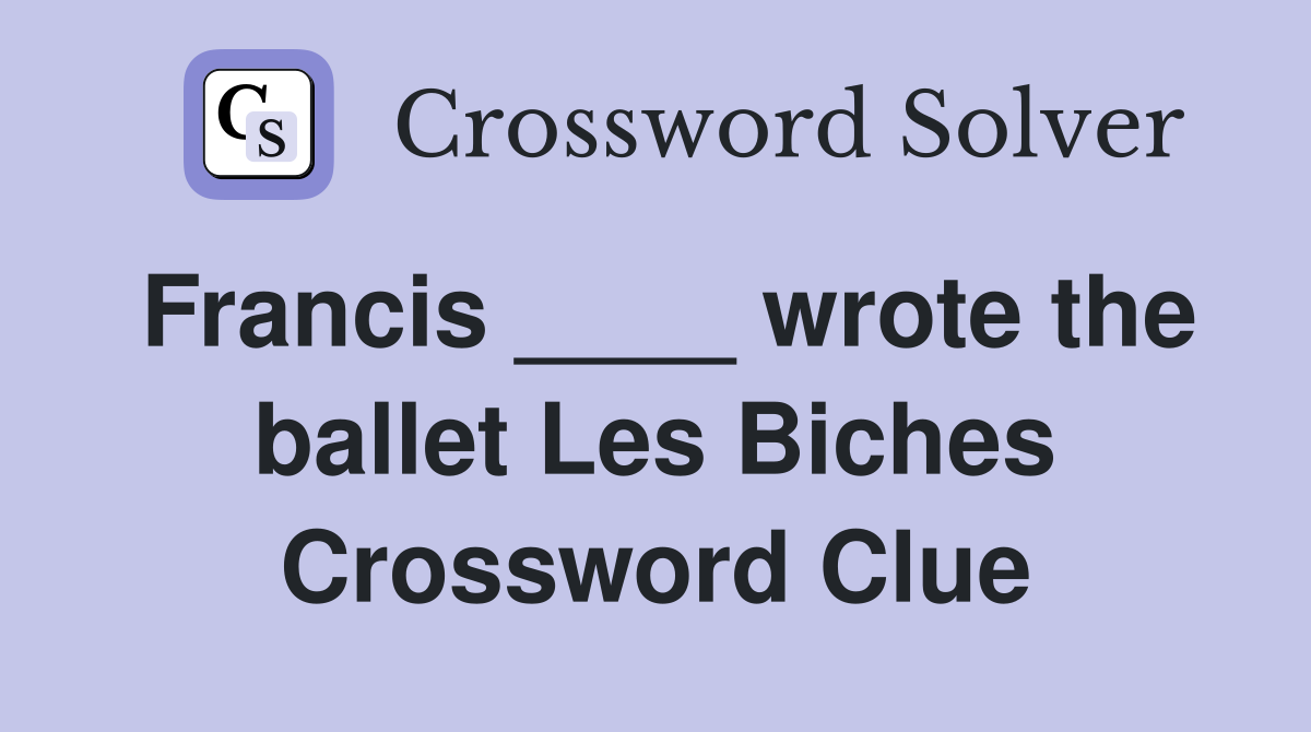 Francis ____ wrote the ballet Les Biches Crossword Clue