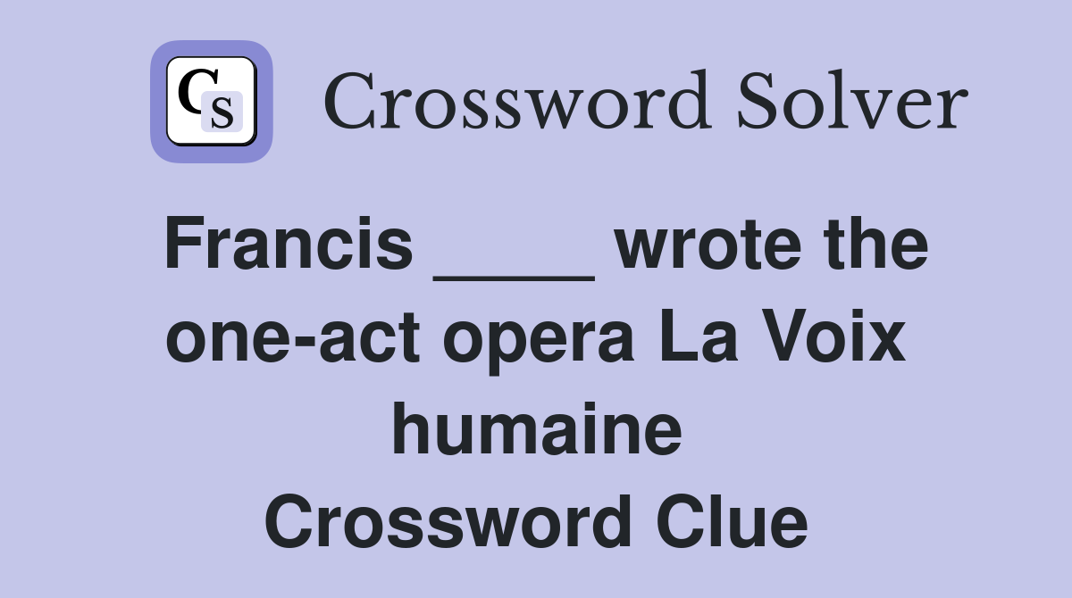 Francis ____ wrote the one-act opera La Voix humaine Crossword Clue