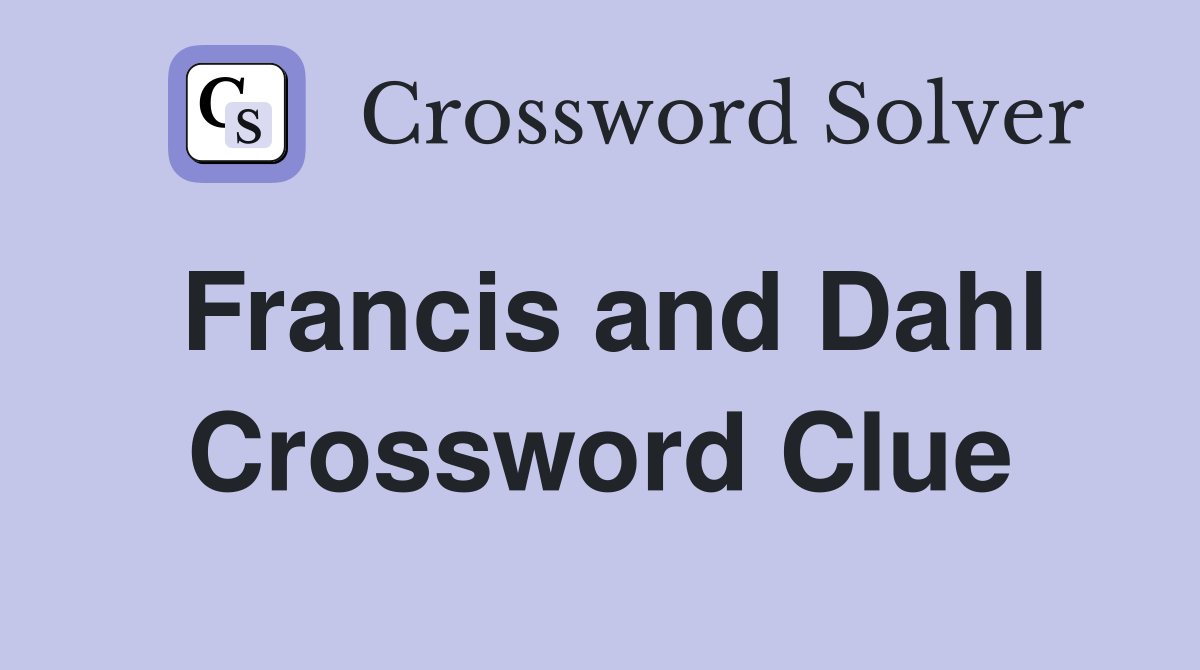 Francis and Dahl Crossword Clue