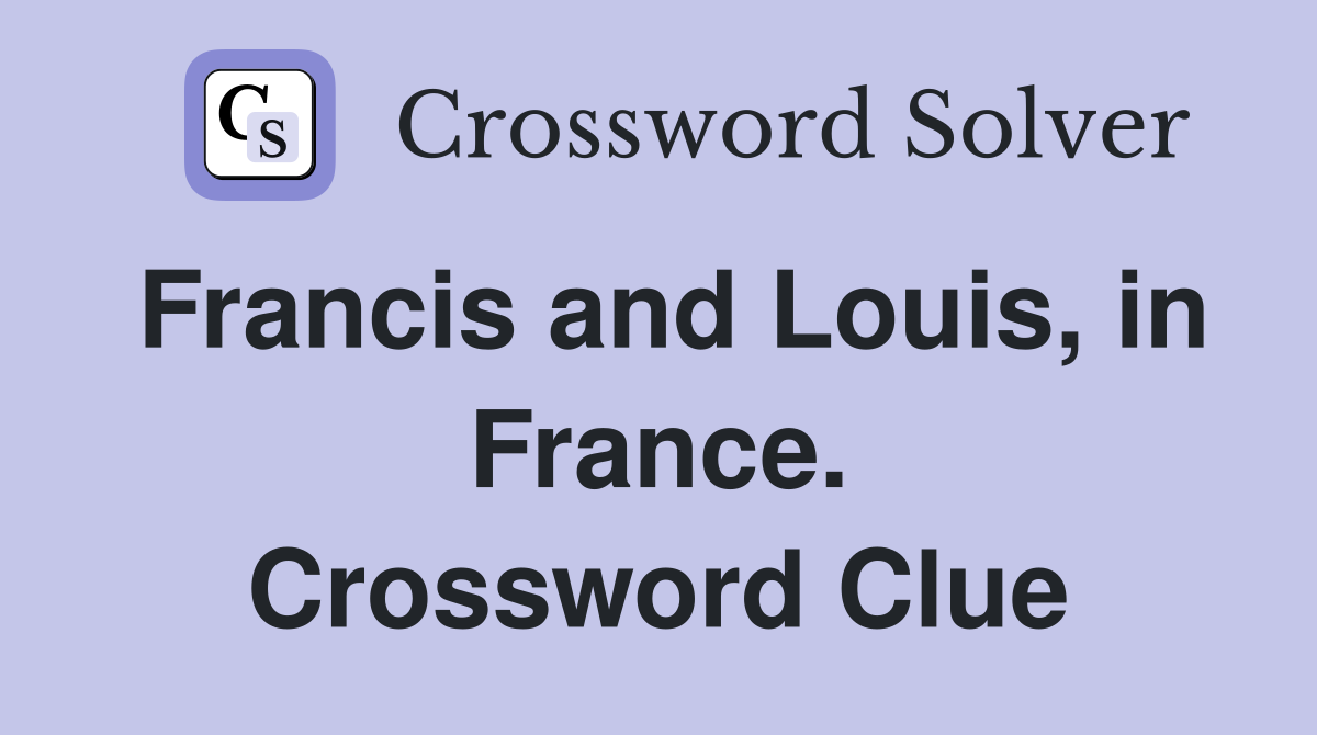 Francis and Louis, in France. Crossword Clue