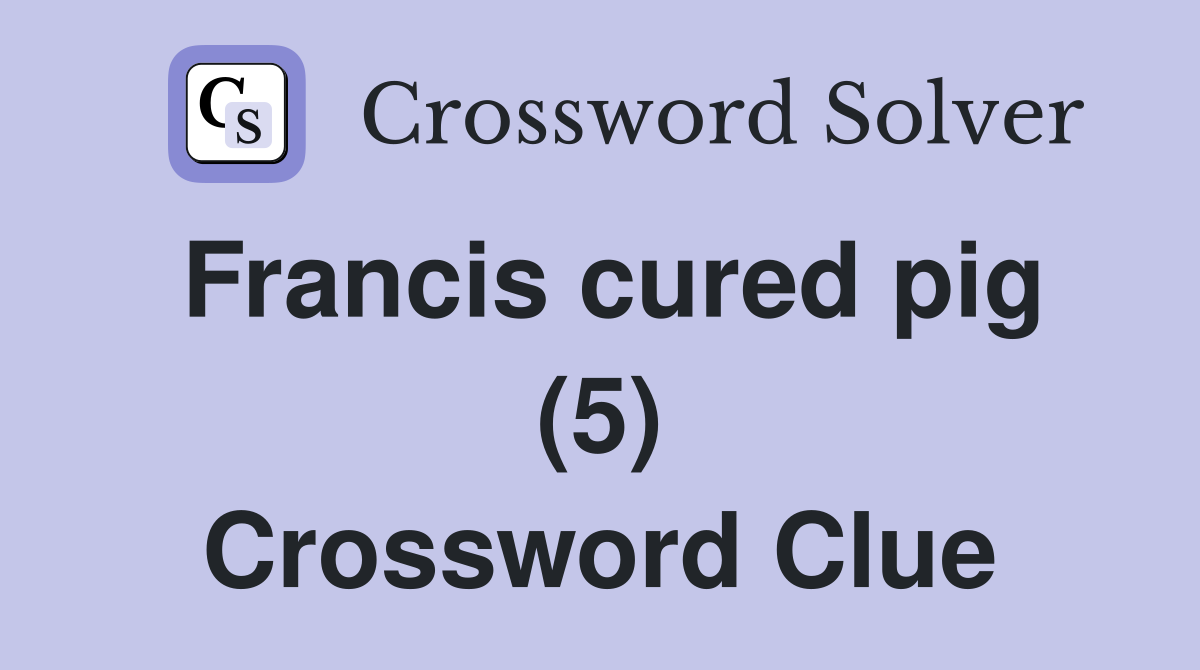 Francis cured pig (5) Crossword Clue