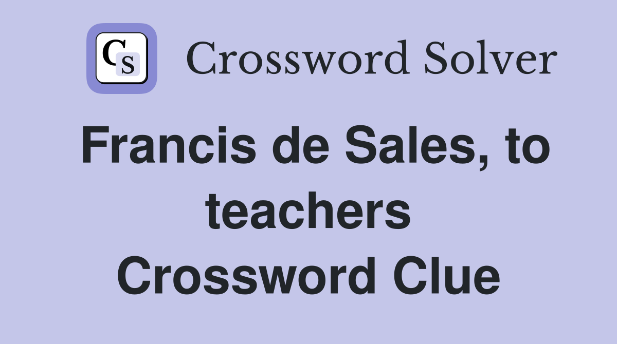 Francis de Sales, to teachers Crossword Clue