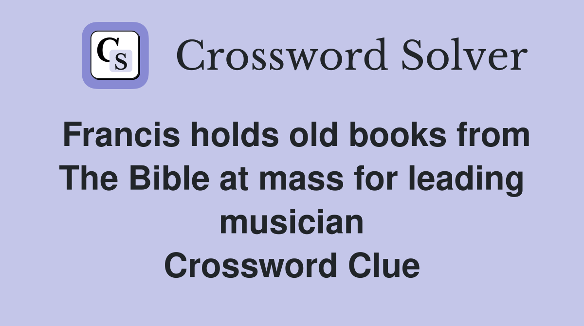Francis holds old books from The Bible at mass for leading musician Crossword Clue