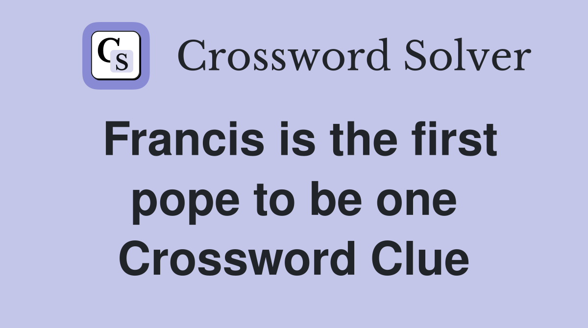 Francis is the first pope to be one Crossword Clue