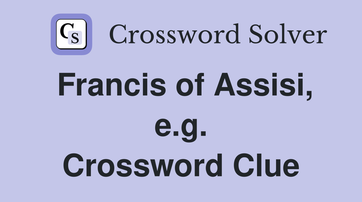 Francis of Assisi, e.g. Crossword Clue