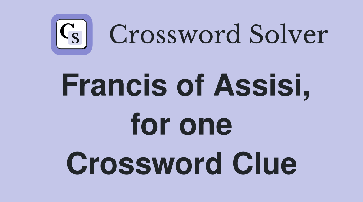 Francis of Assisi, for one Crossword Clue