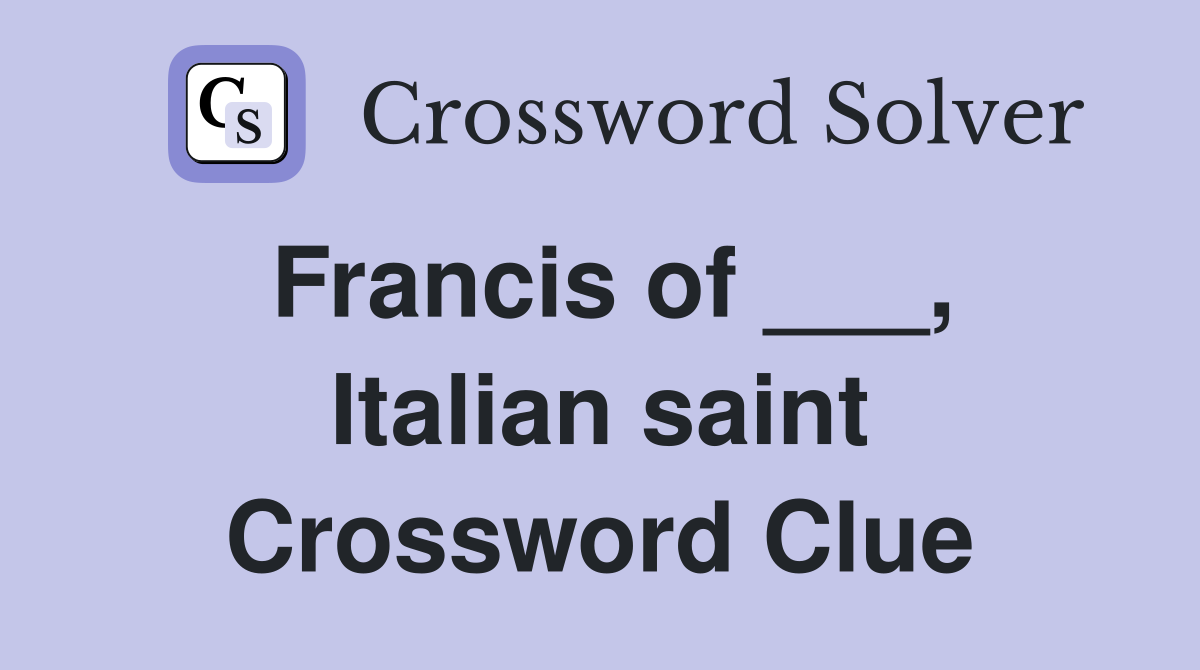 Francis of ___, Italian saint Crossword Clue