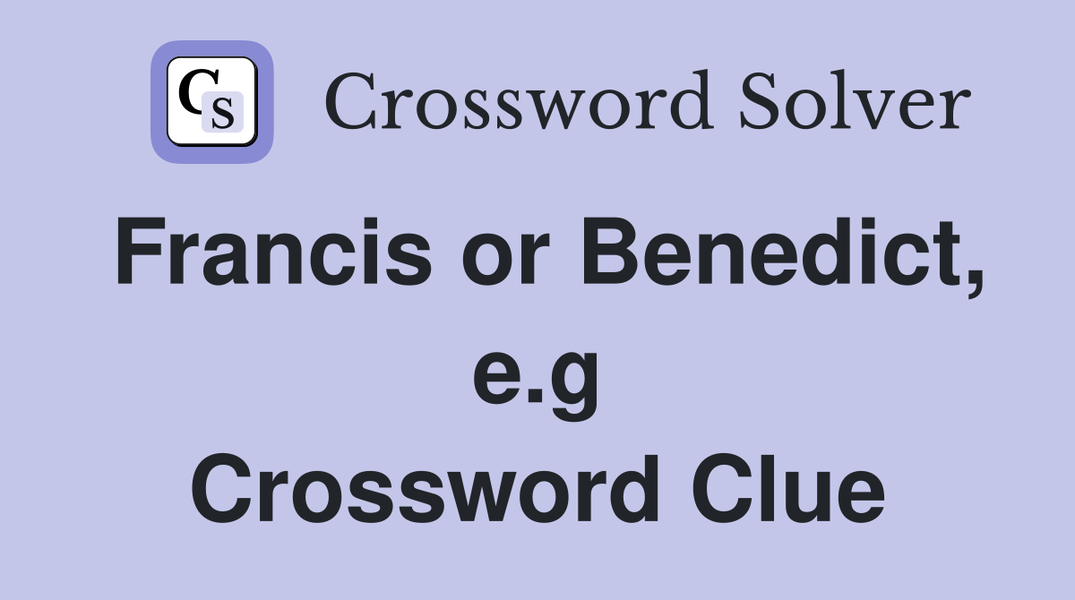 Francis or Benedict, e.g Crossword Clue