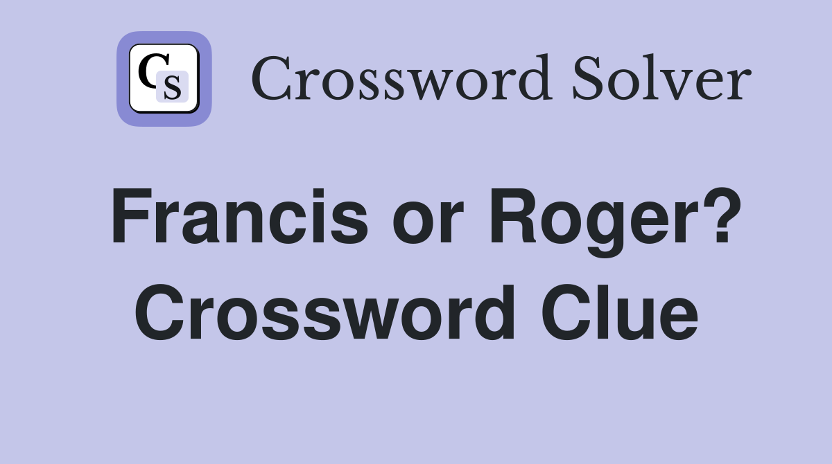 Francis or Roger? Crossword Clue