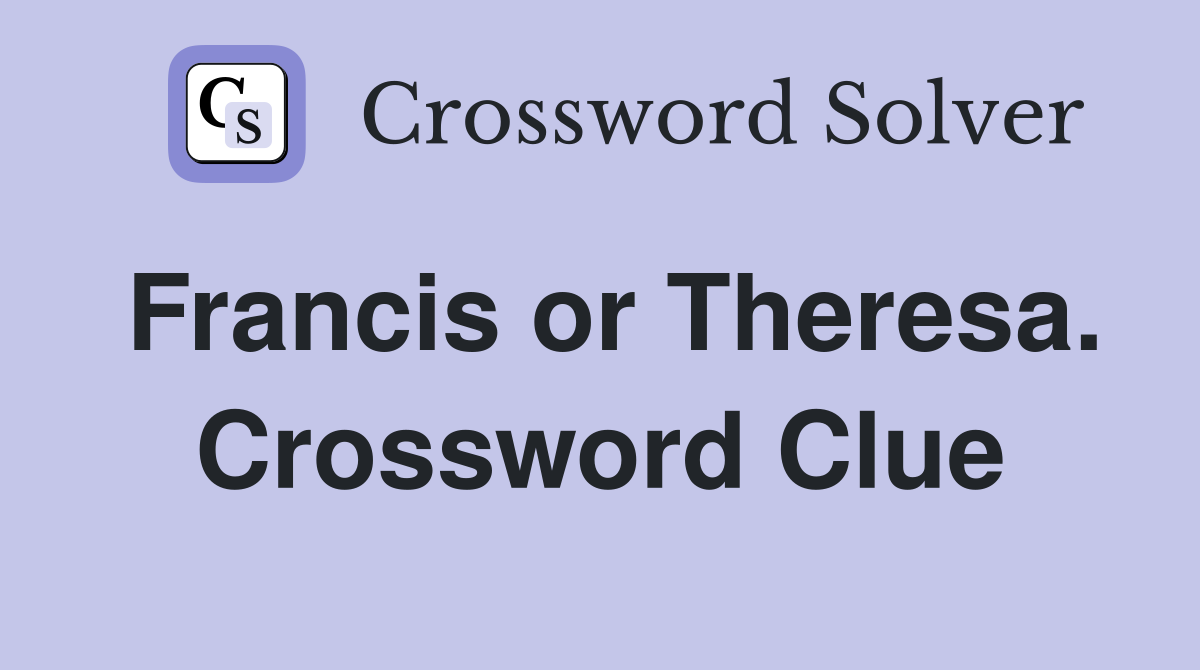 Francis or Theresa. Crossword Clue