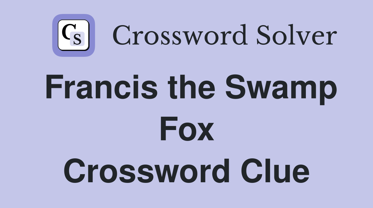 Francis the Swamp Fox Crossword Clue