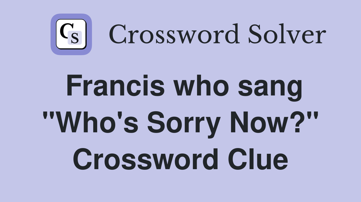 Francis who sang "Who's Sorry Now?" Crossword Clue